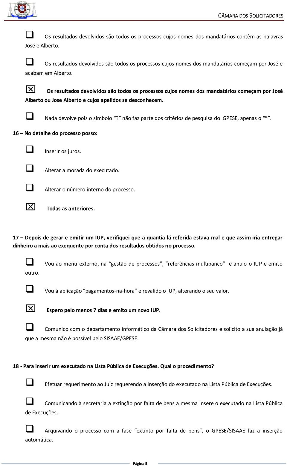 Os resultados devolvidos são todos os processos cujos nomes dos mandatários começam por José Alberto ou Jose Alberto e cujos apelidos se desconhecem. Nada devolve pois o símbolo?