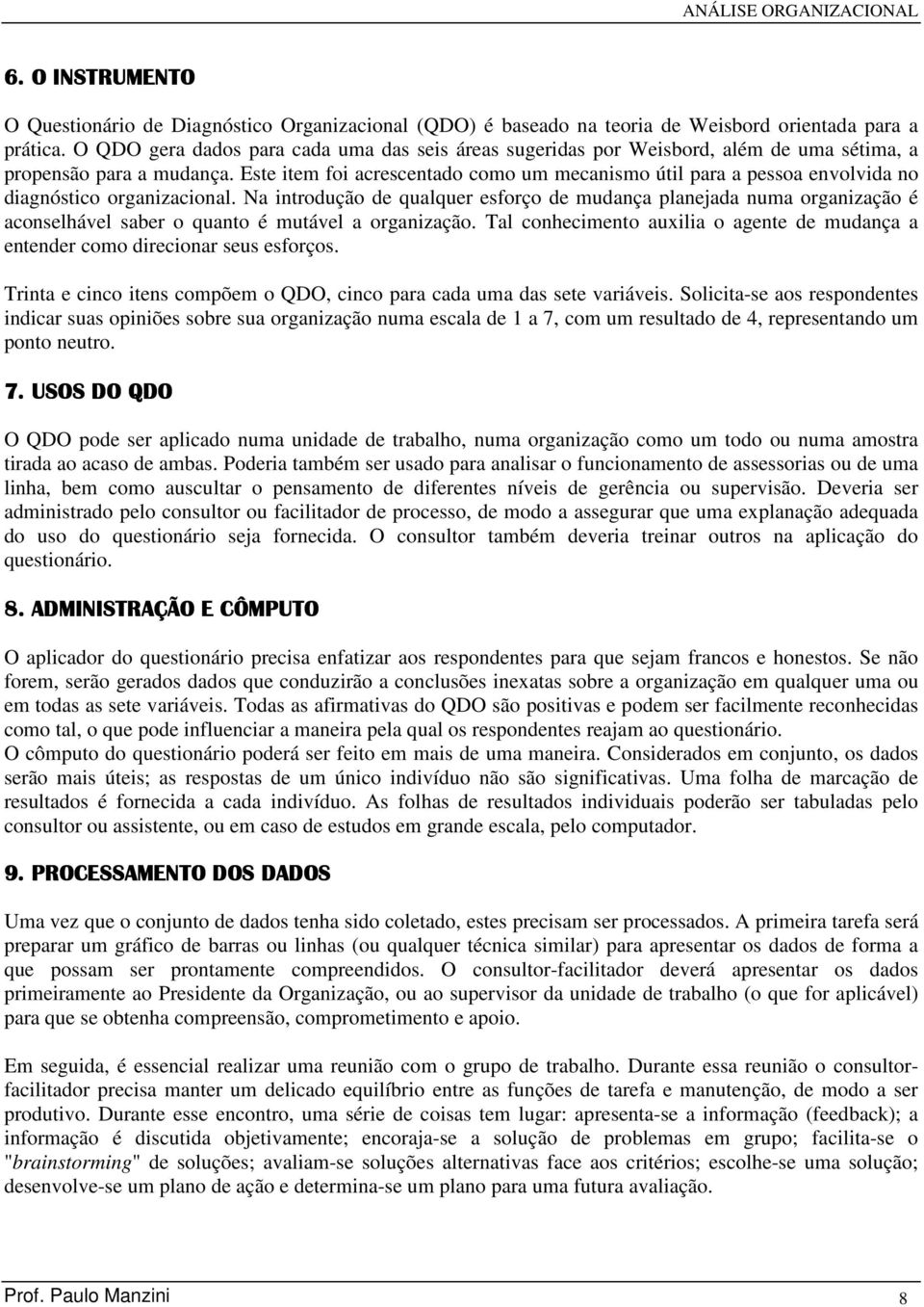 Este item foi acrescentado como um mecanismo útil para a pessoa envolvida no diagnóstico organizacional.