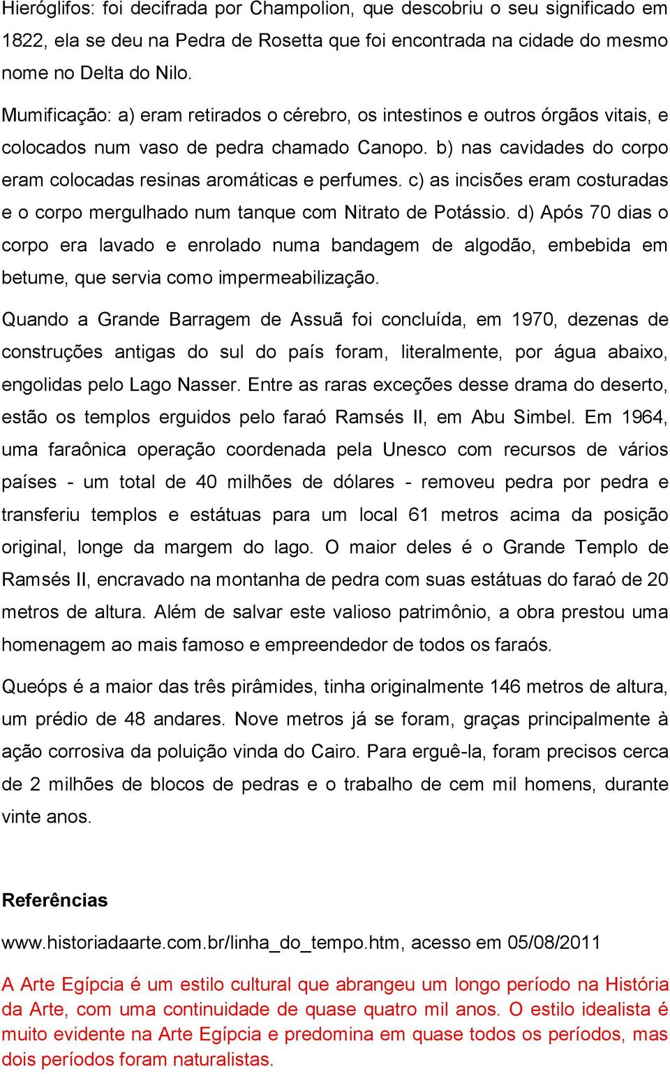 c) as incisões eram costuradas e o corpo mergulhado num tanque com Nitrato de Potássio.