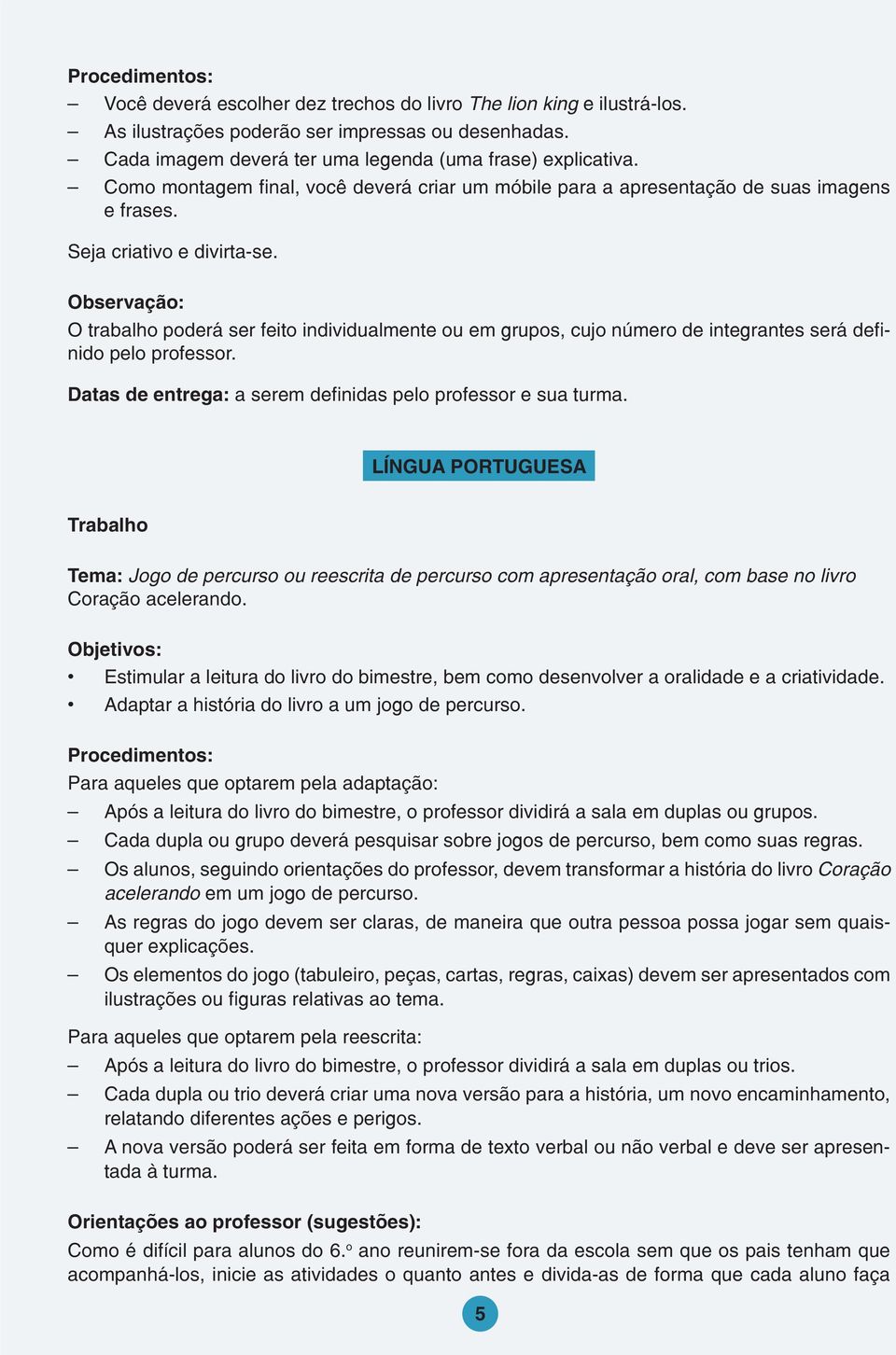 Observação: O trabalho poderá ser feito individualmente ou em grupos, cujo número de integrantes será definido pelo professor. Datas de entrega: a serem definidas pelo professor e sua turma.