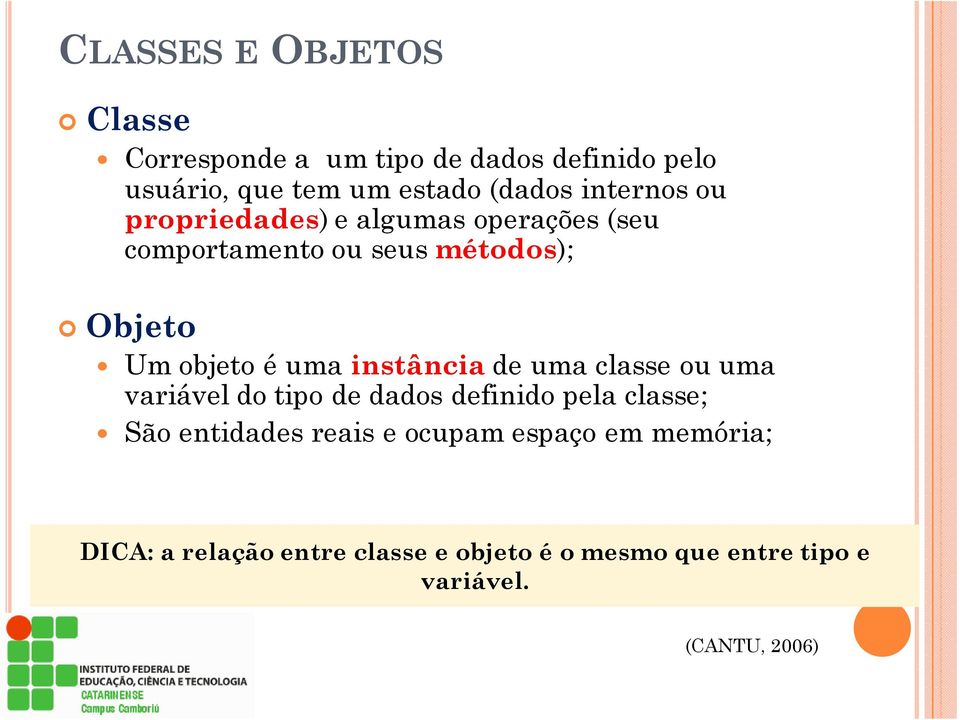 instância de uma classe ou uma variável do tipo de dados definido pela classe; São entidades reais e