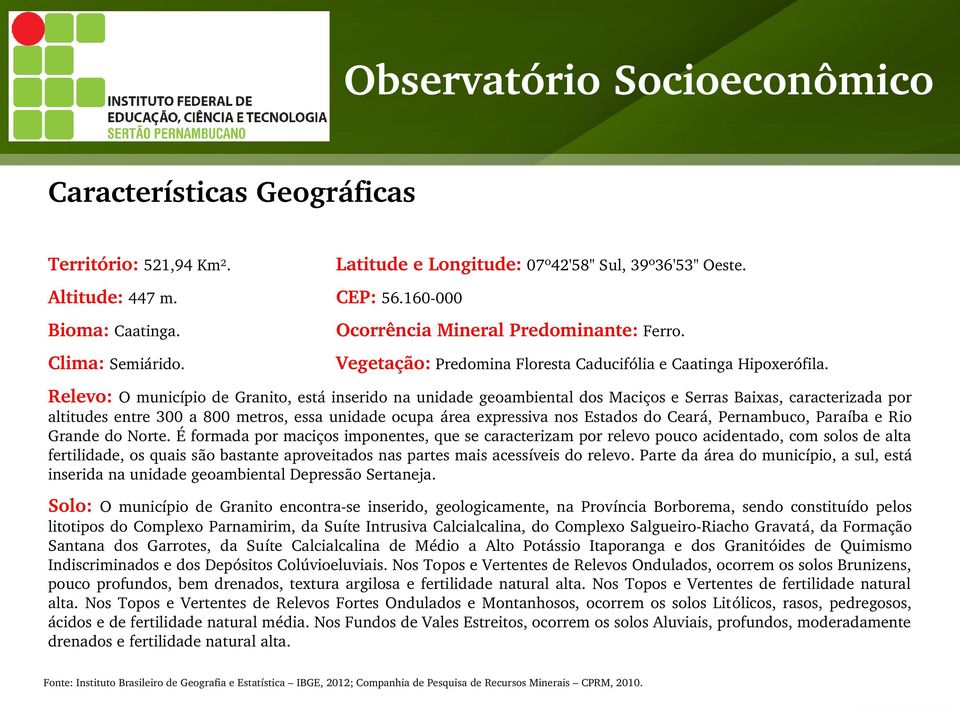 Relevo: O município de Granito, está inserido na unidade geoambiental dos Maciços e Serras Baixas, caracterizada por altitudes entre 3 a 8 metros, essa unidade ocupa área expressiva nos Estados do