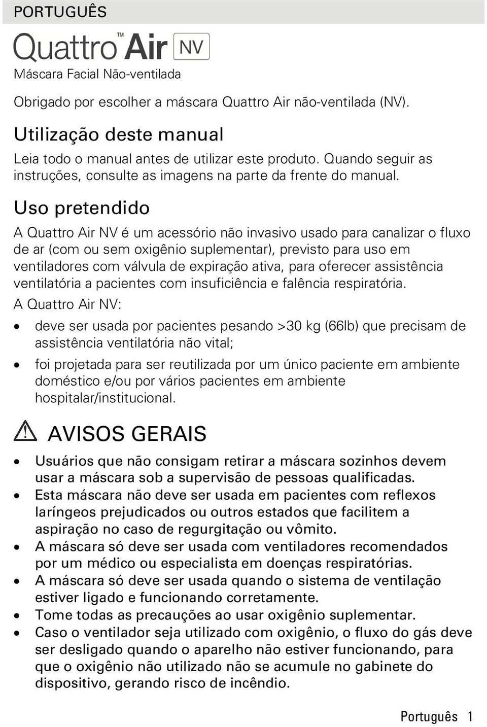 Uso pretendido A Quattro Air NV é um acessório não invasivo usado para canalizar o fluxo de ar (com ou sem oxigênio suplementar), previsto para uso em ventiladores com válvula de expiração ativa,