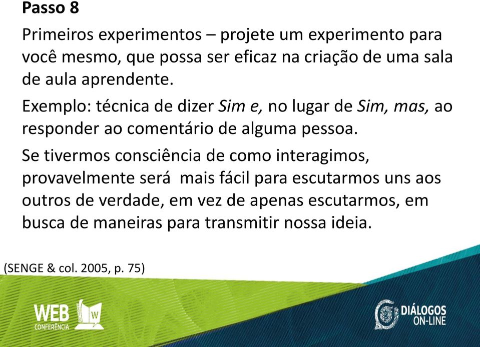 Exemplo: técnica de dizer Sim e, no lugar de Sim, mas, ao responder ao comentário de alguma pessoa.