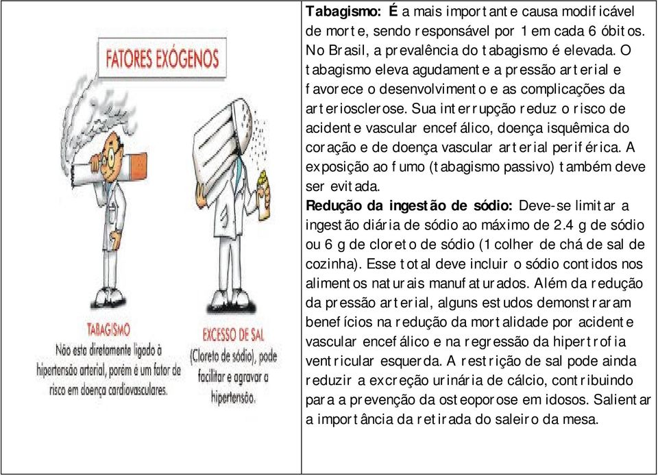 Sua interrupção reduz o risco de acidente vascular encefálico, doença isquêmica do coração e de doença vascular arterial periférica. A exposição ao fumo (tabagismo passivo) também deve ser evitada.