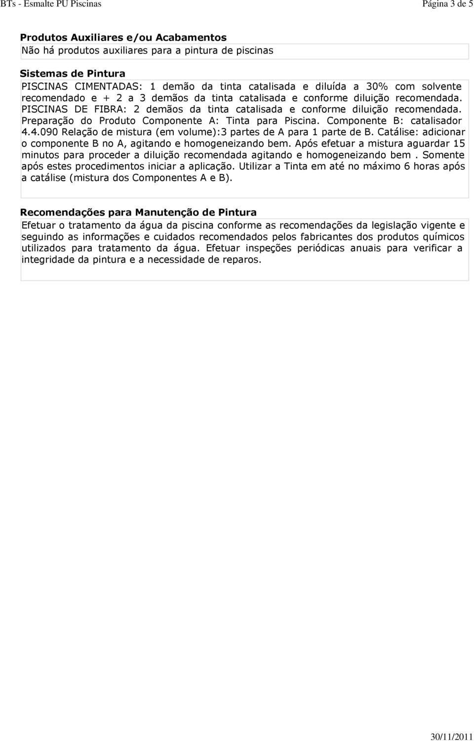 Preparação do Produto Componente A: Tinta para Piscina. Componente B: catalisador 4.4.090 Relação de mistura (em volume):3 partes de A para 1 parte de B.