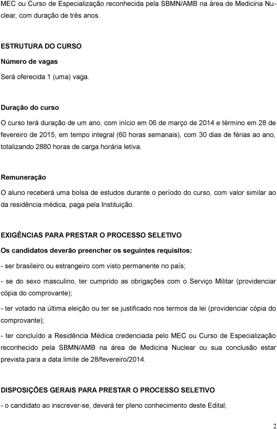 totalizando 2880 horas de carga horária letiva. Remuneração O aluno receberá uma bolsa de estudos durante o período do curso, com valor similar ao da residência médica, paga pela Instituição.