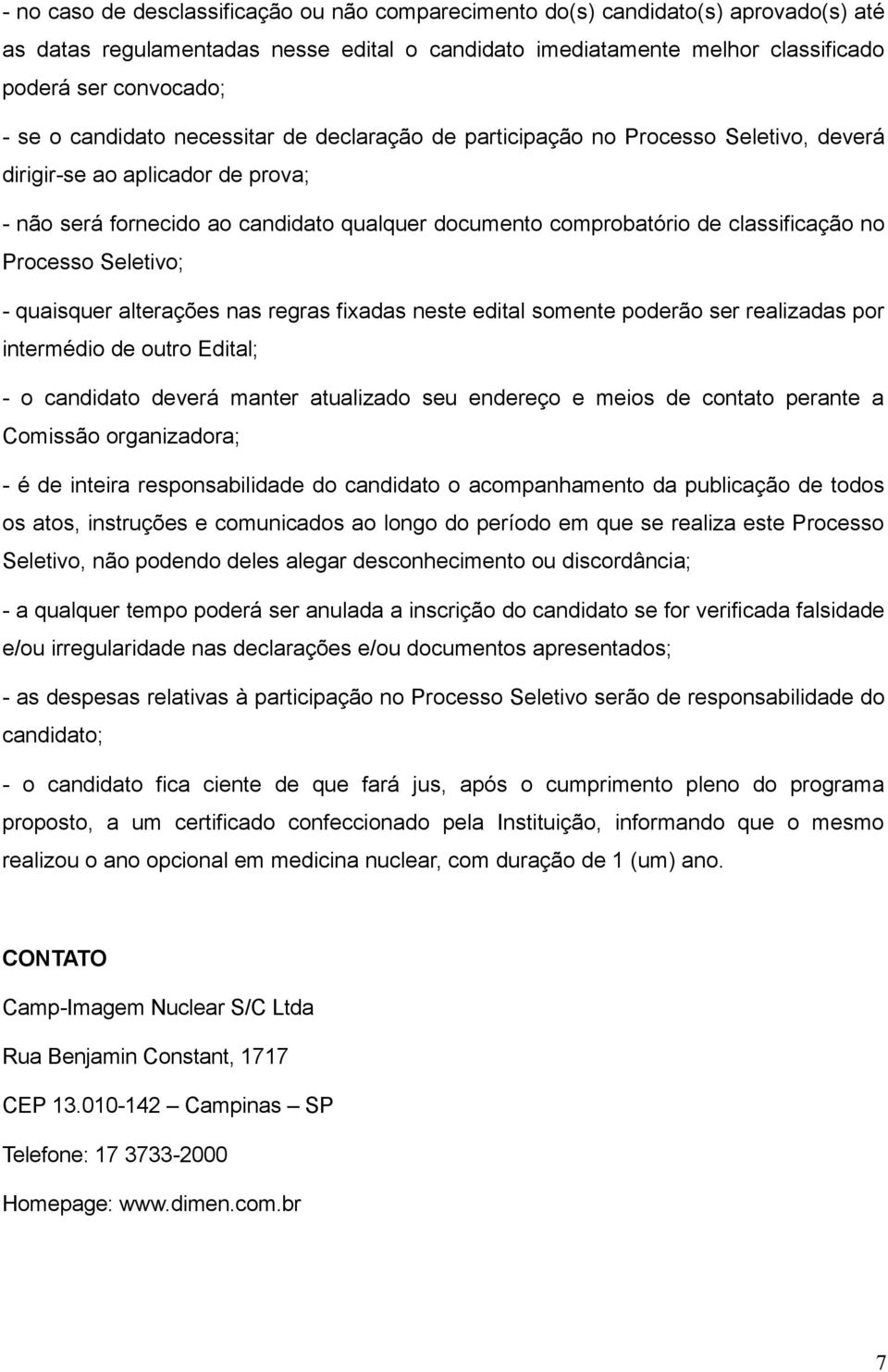 no Processo Seletivo; - quaisquer alterações nas regras fixadas neste edital somente poderão ser realizadas por intermédio de outro Edital; - o candidato deverá manter atualizado seu endereço e meios