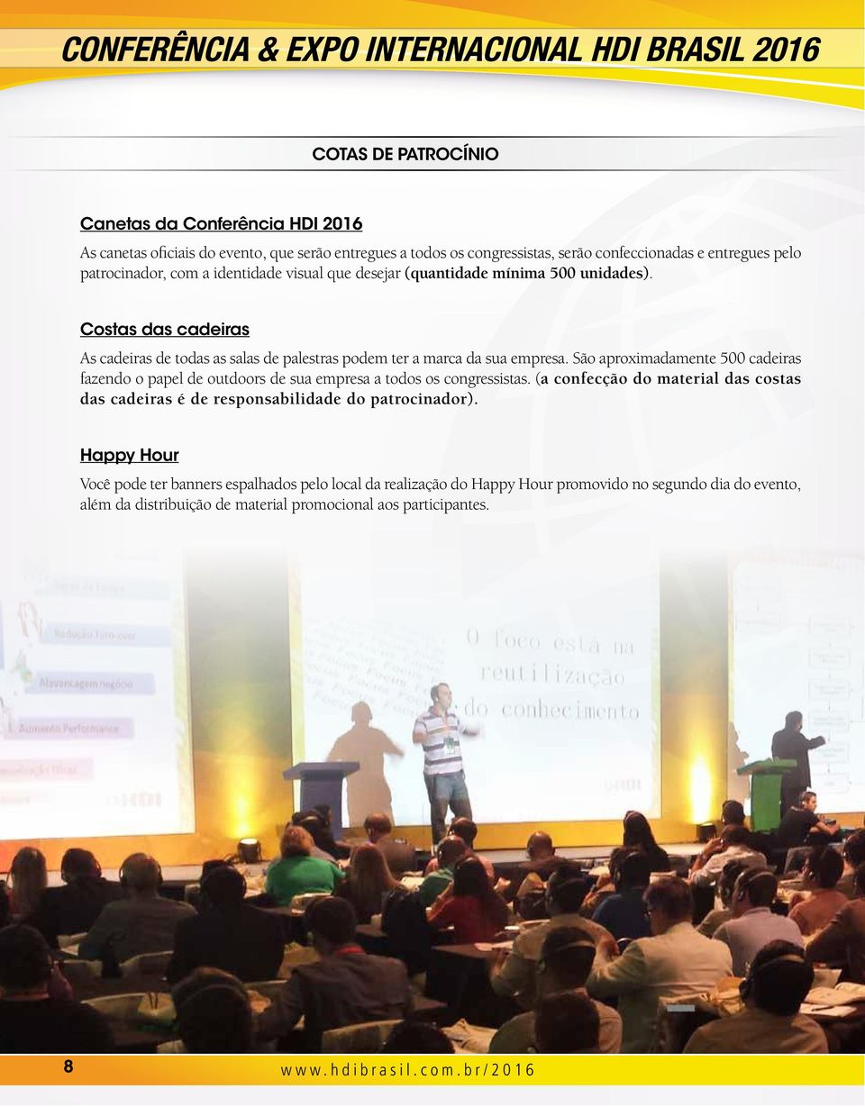 São aproximadamente 500 cadeiras fazendo o papel de outdoors de sua empresa a todos os congressistas. (a confecção do material das costas das cadeiras é de responsabilidade do patrocinador).