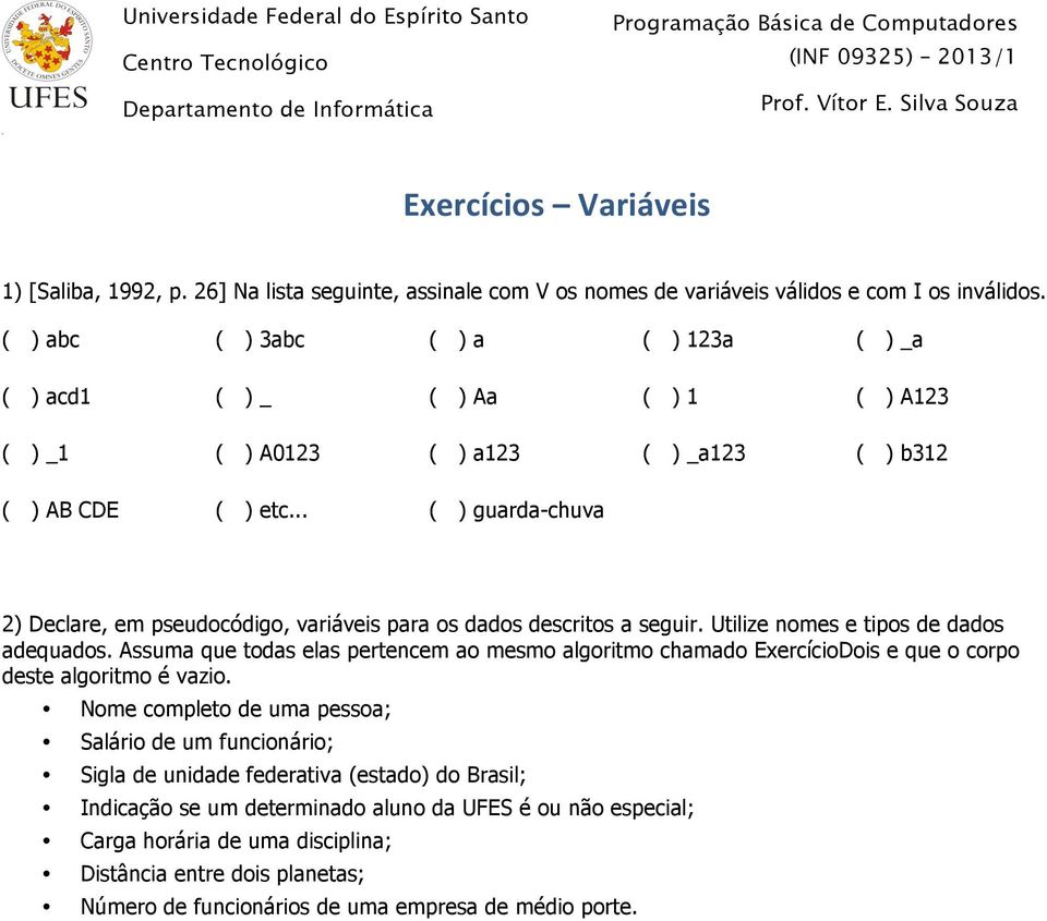 .. ( ) guarda-chuva 2) Declare, em pseudocódigo, variáveis para os dados descritos a seguir. Utilize nomes e tipos de dados adequados.