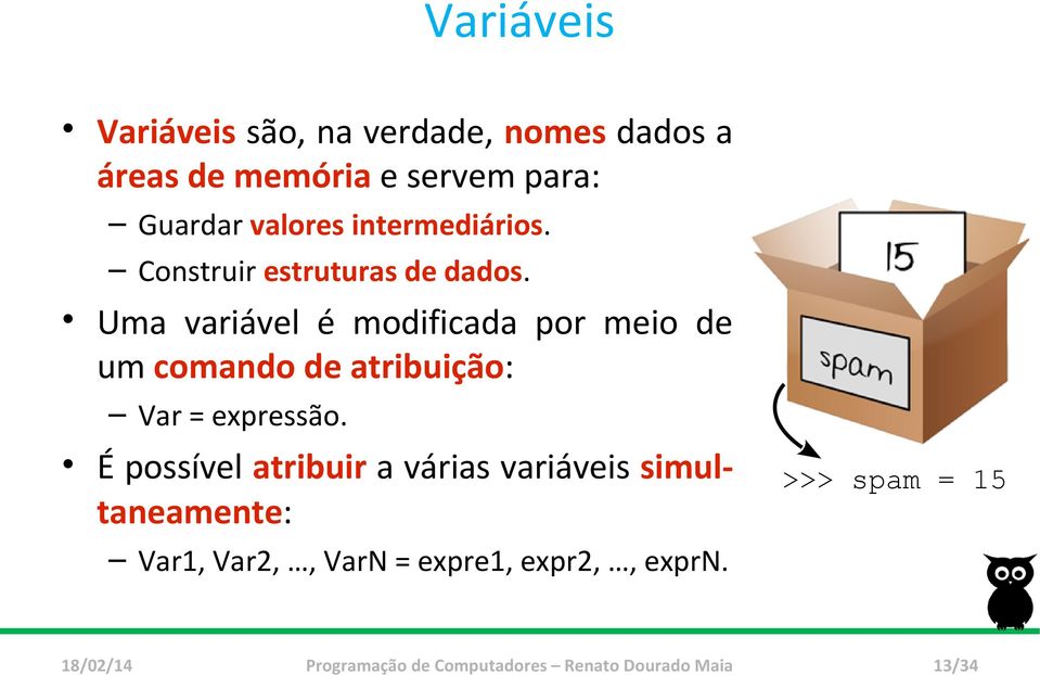 Uma variável é modificada por meio de um comando de atribuição: Var = expressão.