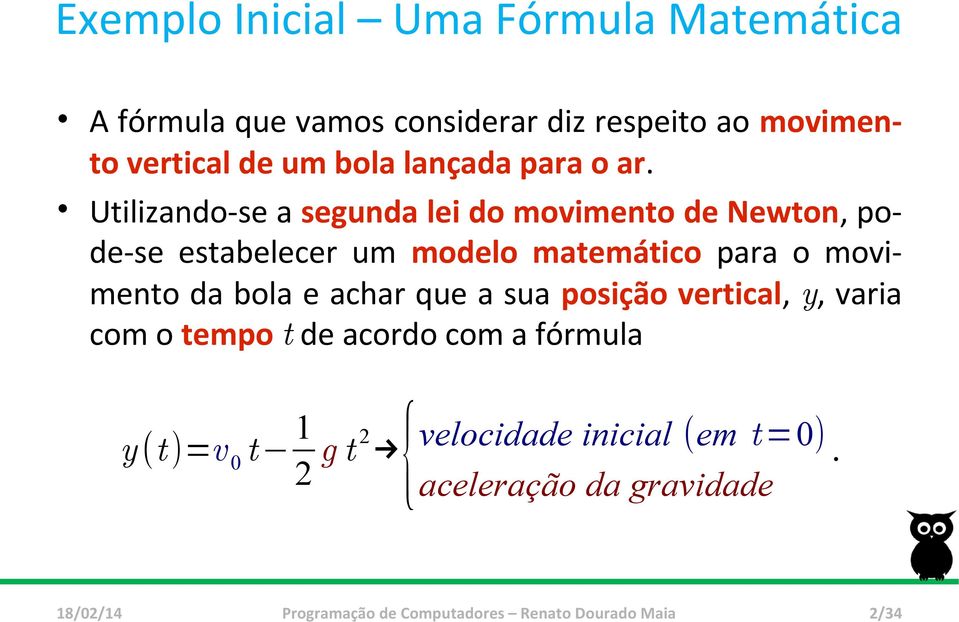 Utilizando-se a segunda lei do movimento de Newton, pode-se estabelecer um modelo matemático para o