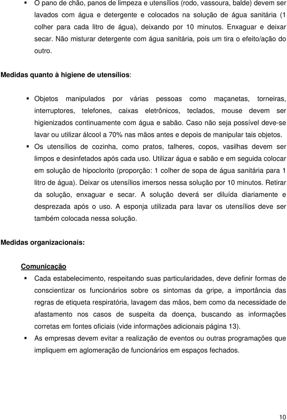 Medidas quanto à higiene de utensílios: Objetos manipulados por várias pessoas como maçanetas, torneiras, interruptores, telefones, caixas eletrônicos, teclados, mouse devem ser higienizados