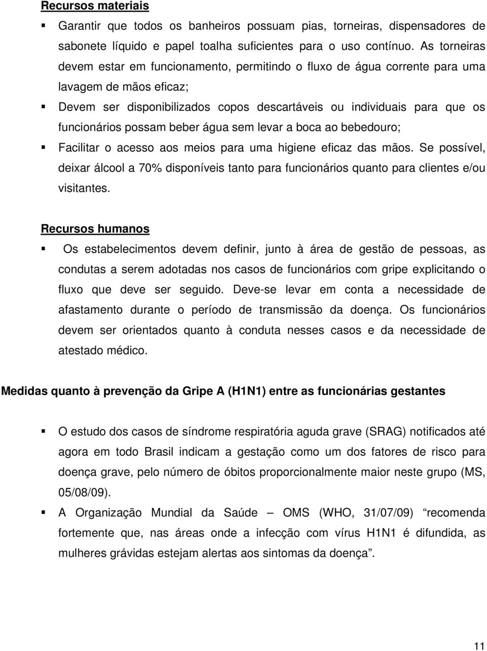 possam beber água sem levar a boca ao bebedouro; Facilitar o acesso aos meios para uma higiene eficaz das mãos.