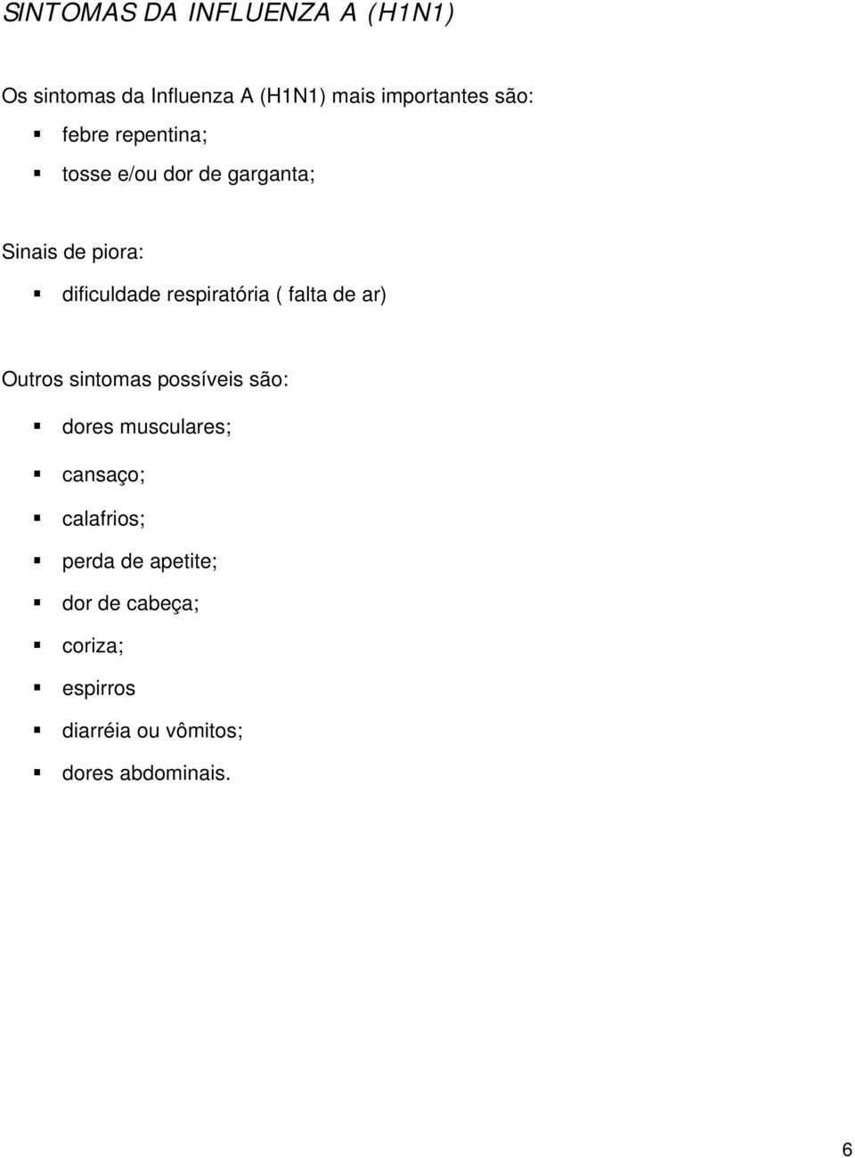 ( falta de ar) Outros sintomas possíveis são: dores musculares; cansaço; calafrios;