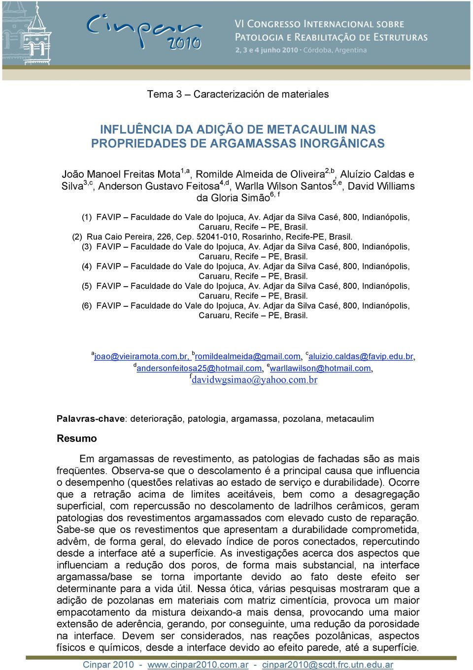 Adjar da Silva Casé, 800, Indianópolis, Caruaru, Recife PE, Brasil. (2) Rua Caio Pereira, 226, Cep. 52041-010, Rosarinho, Recife-PE, Brasil. (3) FAVIP Faculdade do Vale do Ipojuca, Av.