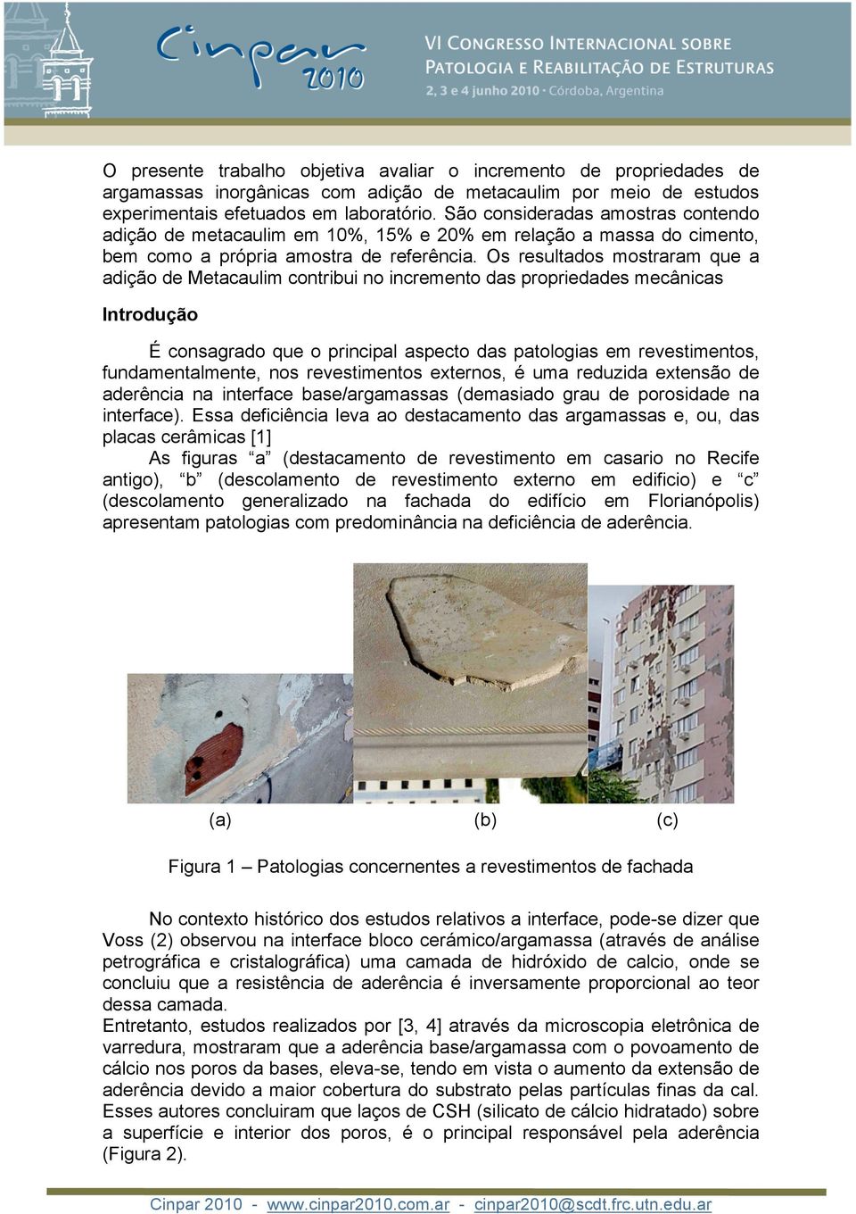 Os resultados mostraram que a adição de Metacaulim contribui no incremento das propriedades mecânicas Introdução É consagrado que o principal aspecto das patologias em revestimentos,