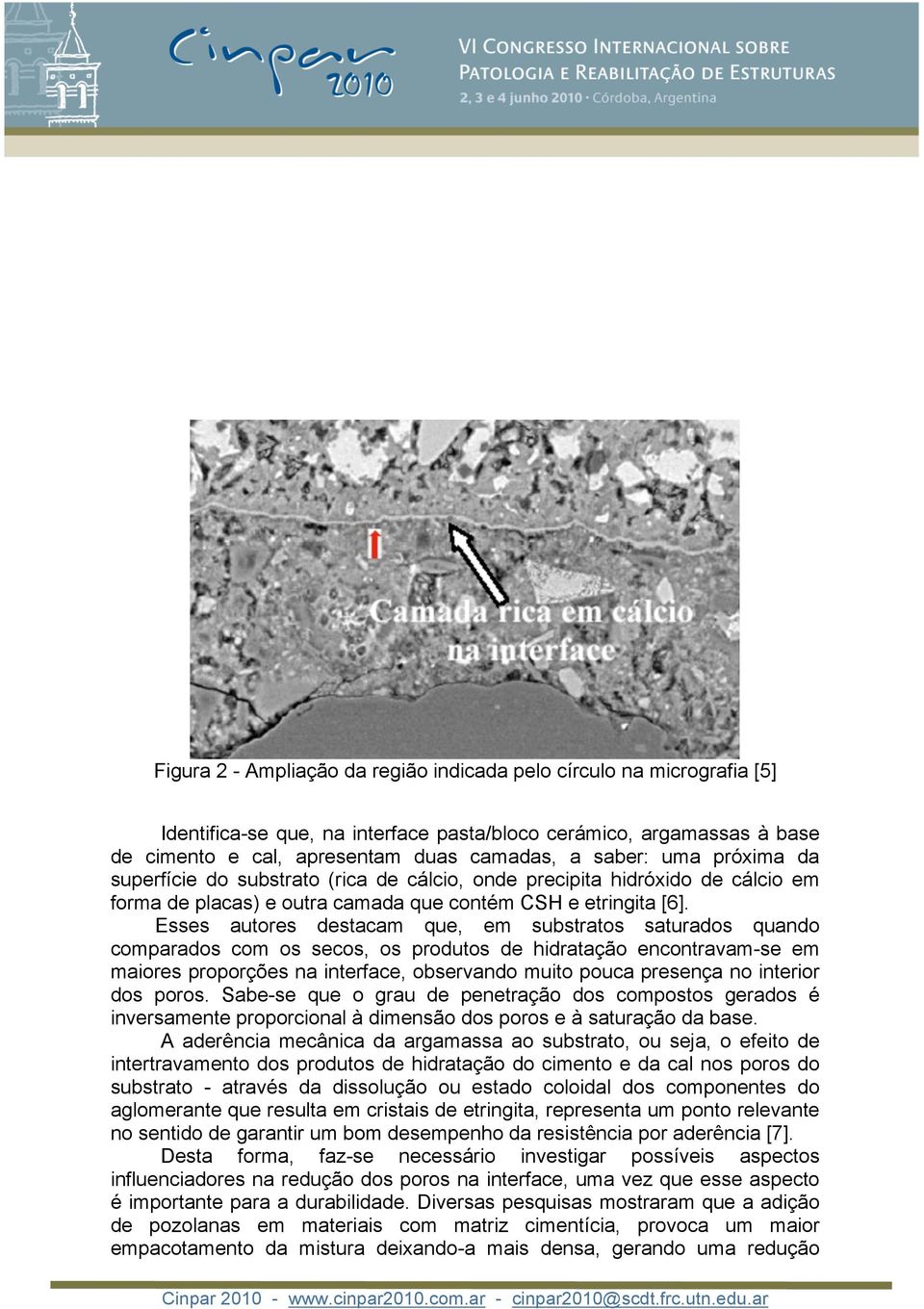 Esses autores destacam que, em substratos saturados quando comparados com os secos, os produtos de hidratação encontravam-se em maiores proporções na interface, observando muito pouca presença no