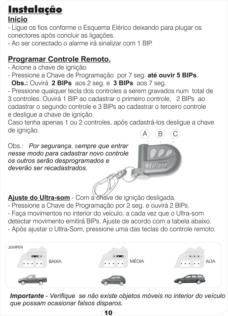 - Pressione qualquer tecla dos controles a serem gravados num total de 3 controles.