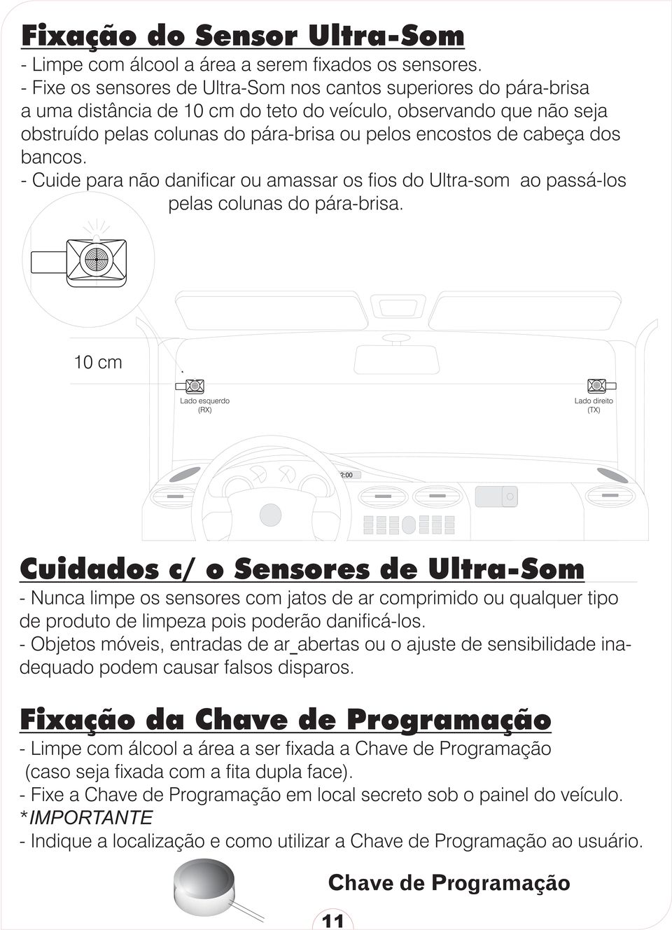 cabeça dos bancos. - Cuide para não danificar ou amassar os fios do Ultra-som ao passá-los pelas colunas do pára-brisa.