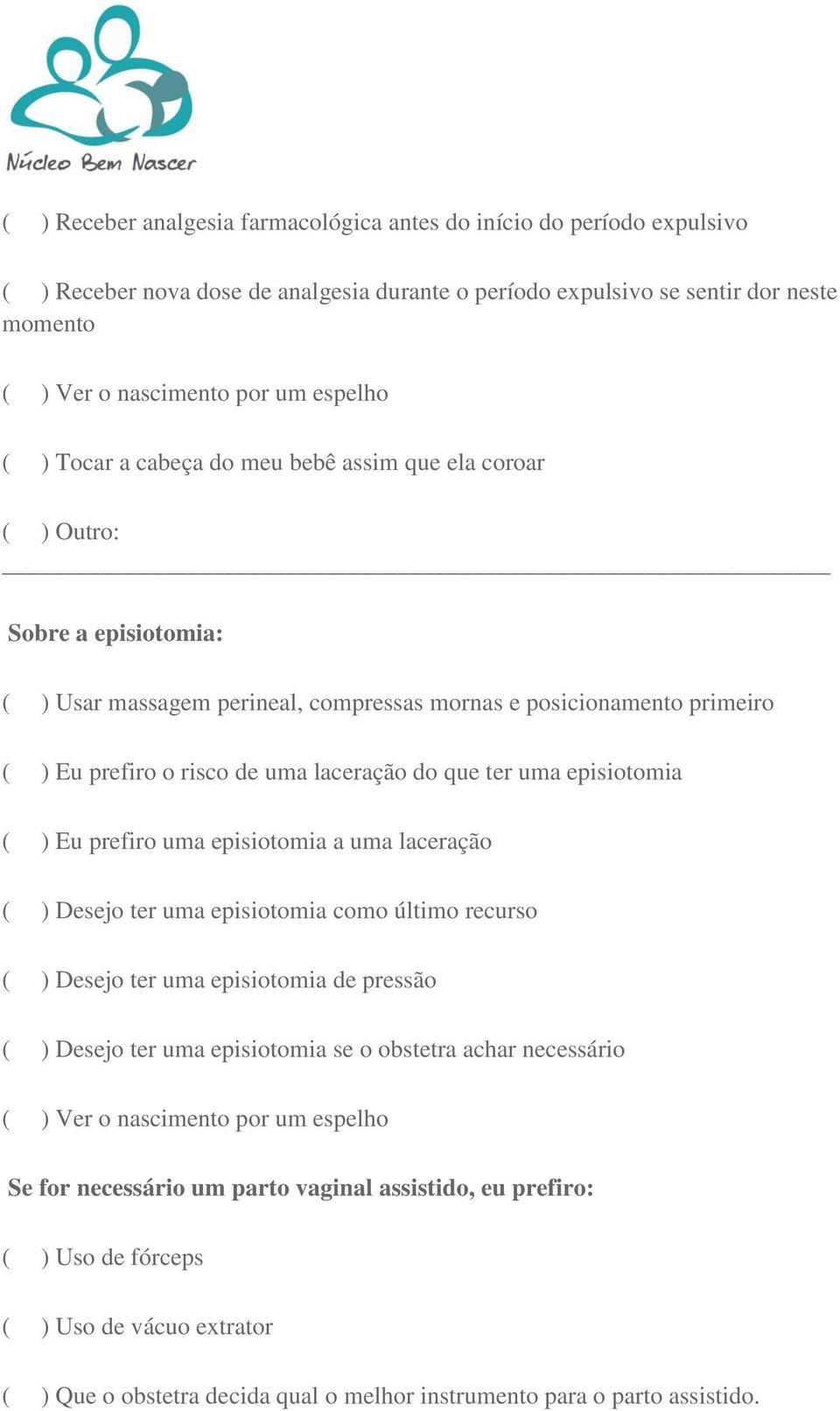 que ter uma episiotomia ( ) Eu prefiro uma episiotomia a uma laceração ( ) Desejo ter uma episiotomia como último recurso ( ) Desejo ter uma episiotomia de pressão ( ) Desejo ter uma episiotomia se o