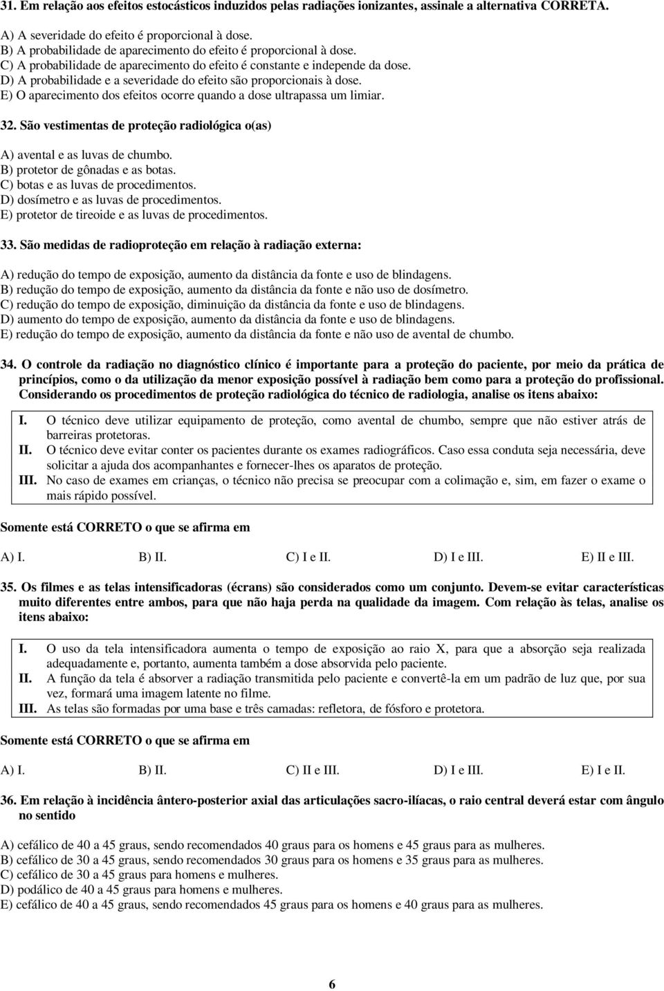 D) A probabilidade e a severidade do efeito são proporcionais à dose. E) O aparecimento dos efeitos ocorre quando a dose ultrapassa um limiar. 32.