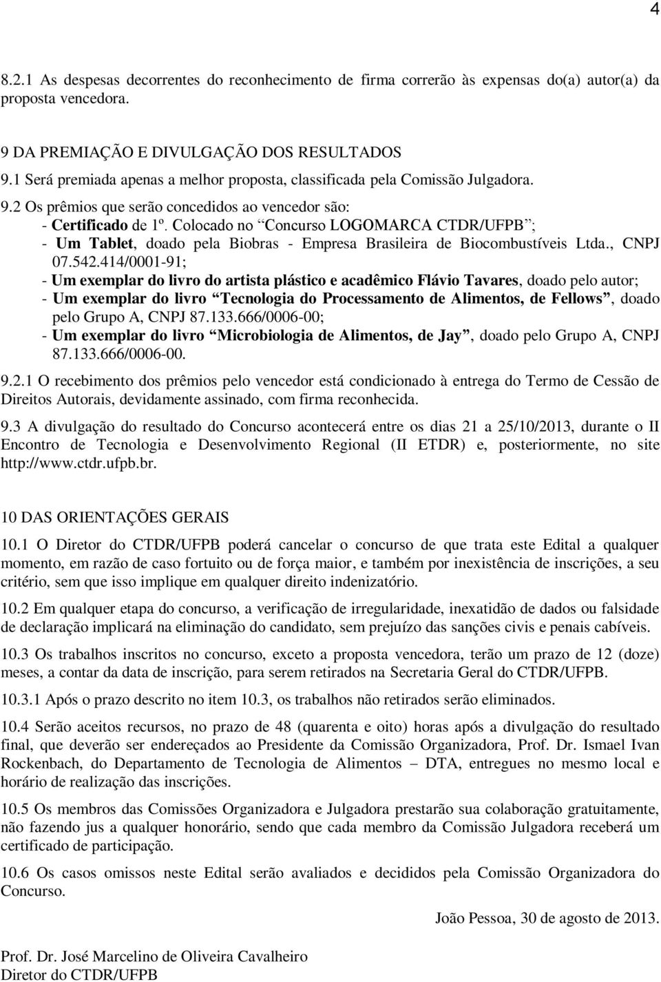 Colocado no Concurso LOGOMARCA CTDR/UFPB ; - Um Tablet, doado pela Biobras - Empresa Brasileira de Biocombustíveis Ltda., CNPJ 07.542.