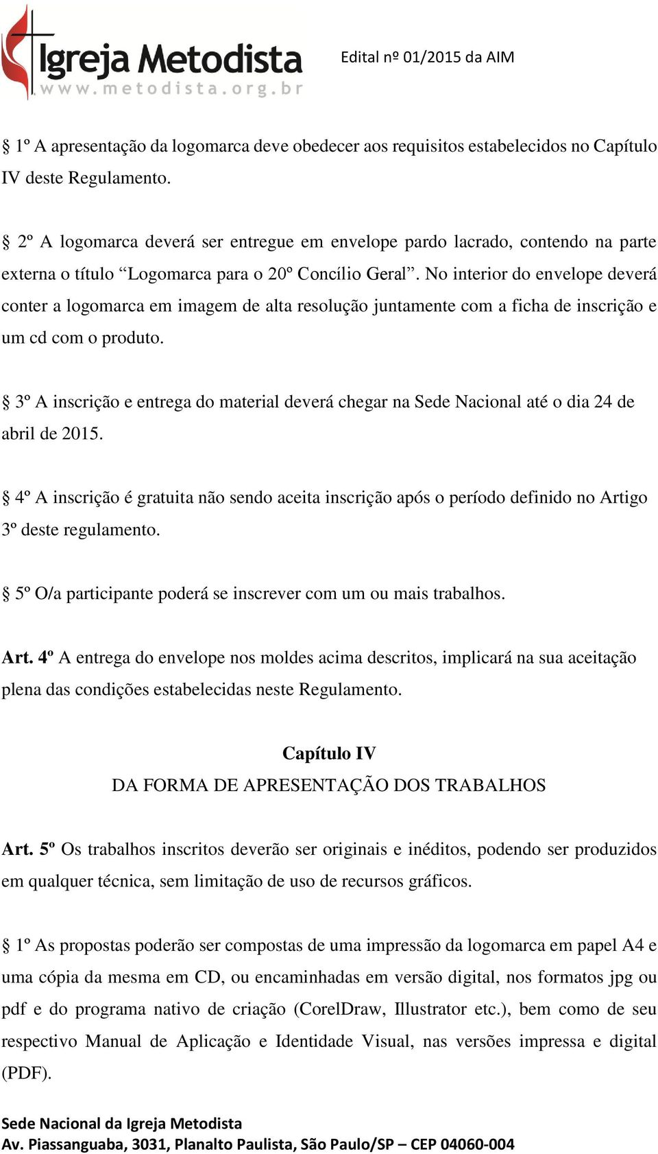 No interior do envelope deverá conter a logomarca em imagem de alta resolução juntamente com a ficha de inscrição e um cd com o produto.