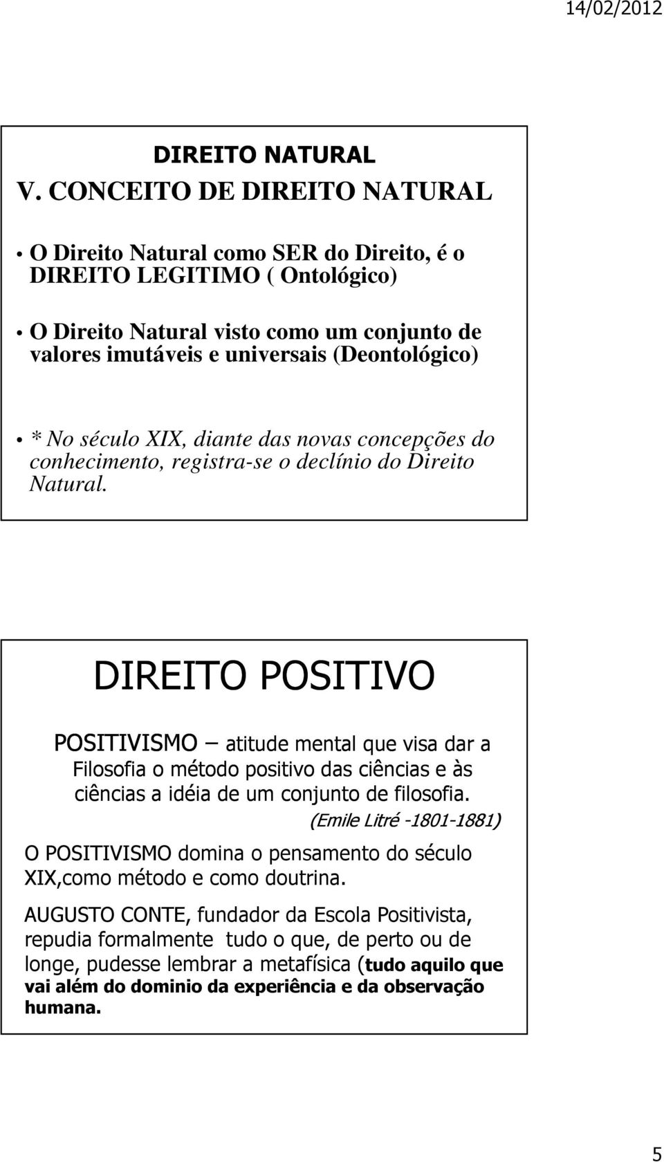 POSITIVISMO atitude mental que visa dar a Filosofia o método positivo das ciências e às ciências a idéia de um conjunto de filosofia.