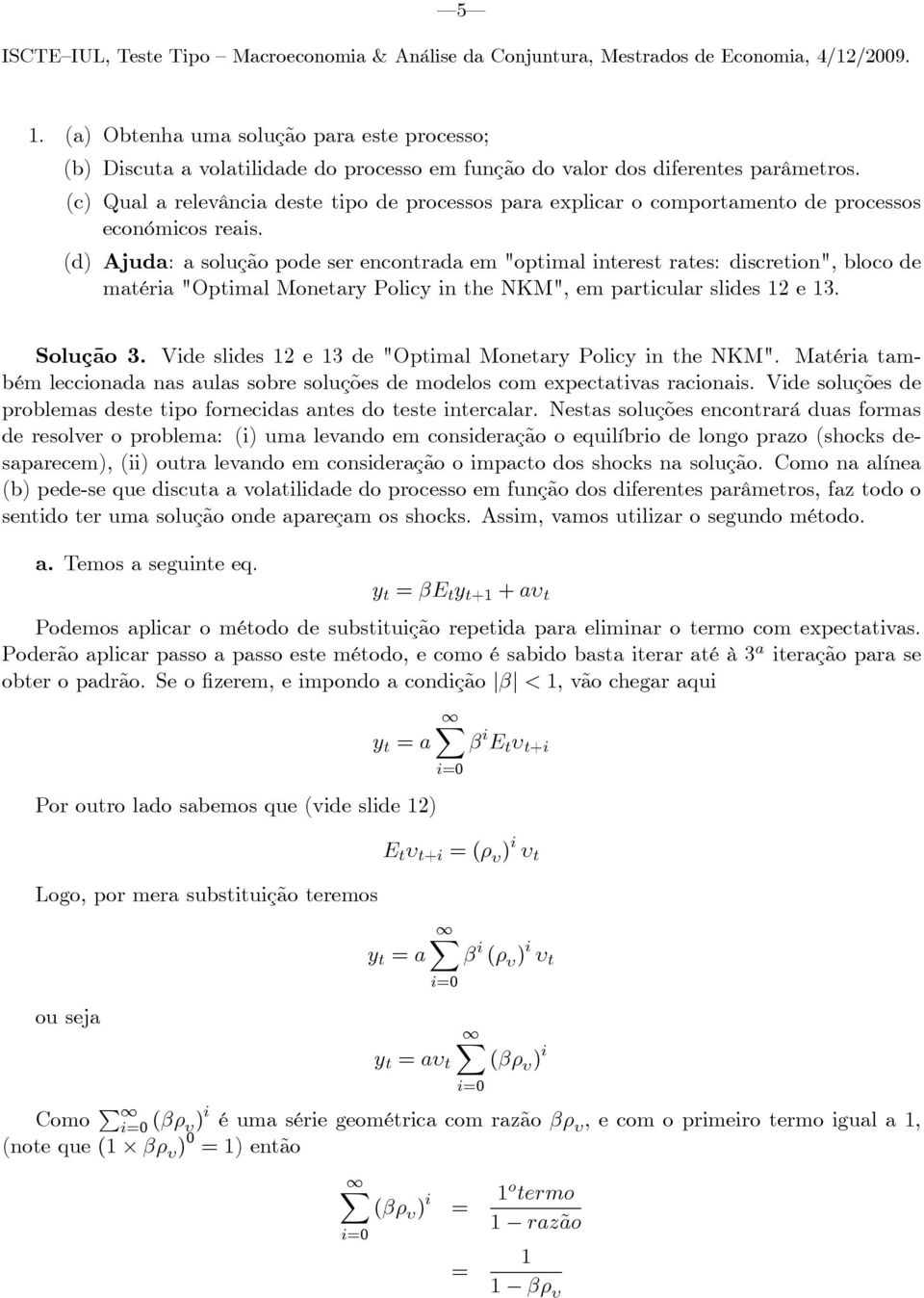 (d) Ajuda: a solução pode ser encontrada em "optimal interest rates: discretion", bloco de matéria "Optimal Monetary Policy in the NKM", em particular slides 2 e 3. Solução 3.