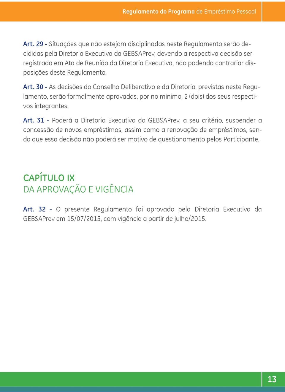 Executiva, não podendo contrariar disposições deste Regulamento. Art.