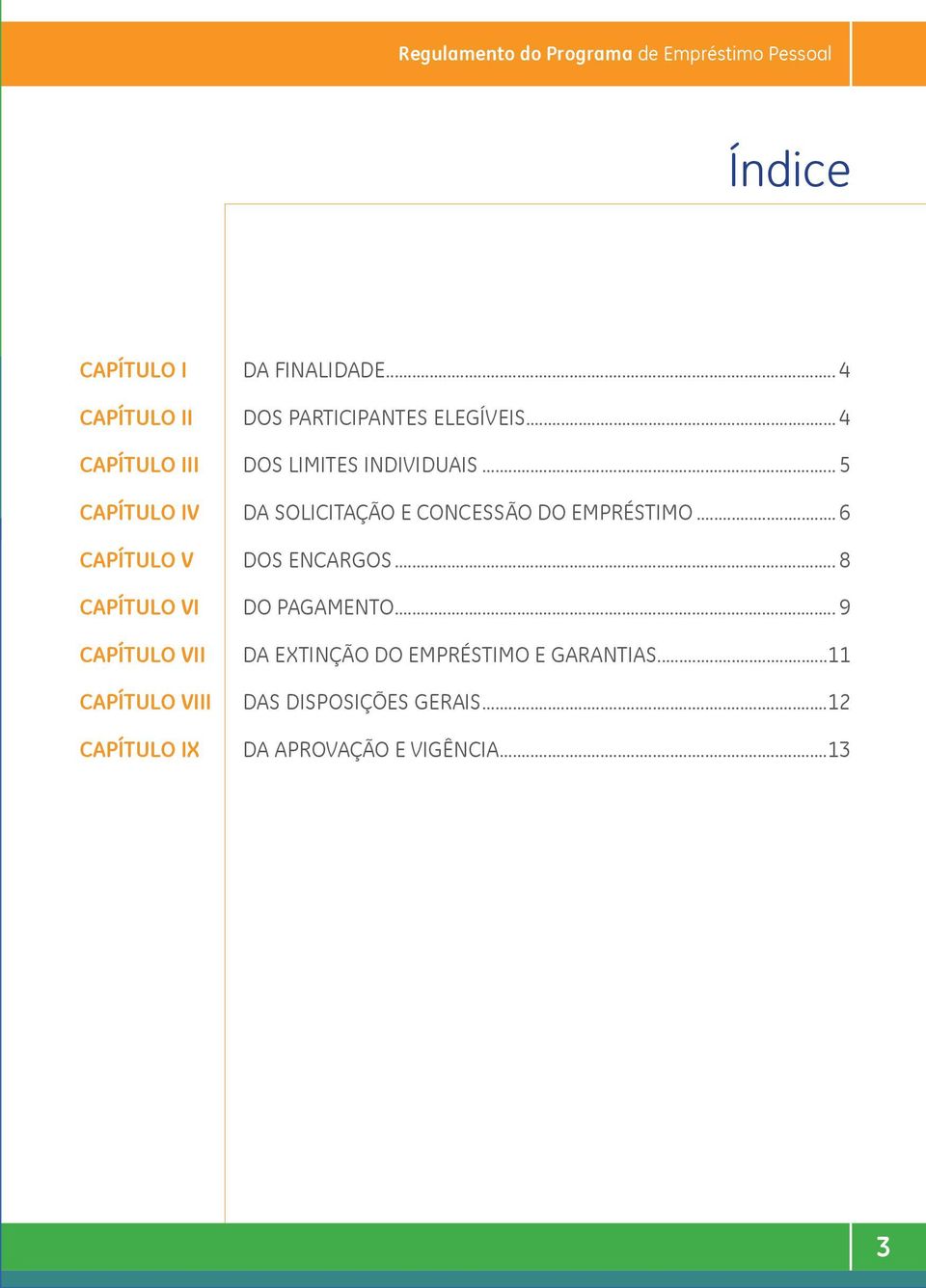 .. 5 CAPÍTULO IV DA SOLICITAÇÃO E CONCESSÃO DO EMPRÉSTIMO... 6 CAPÍTULO V DOS ENCARGOS.
