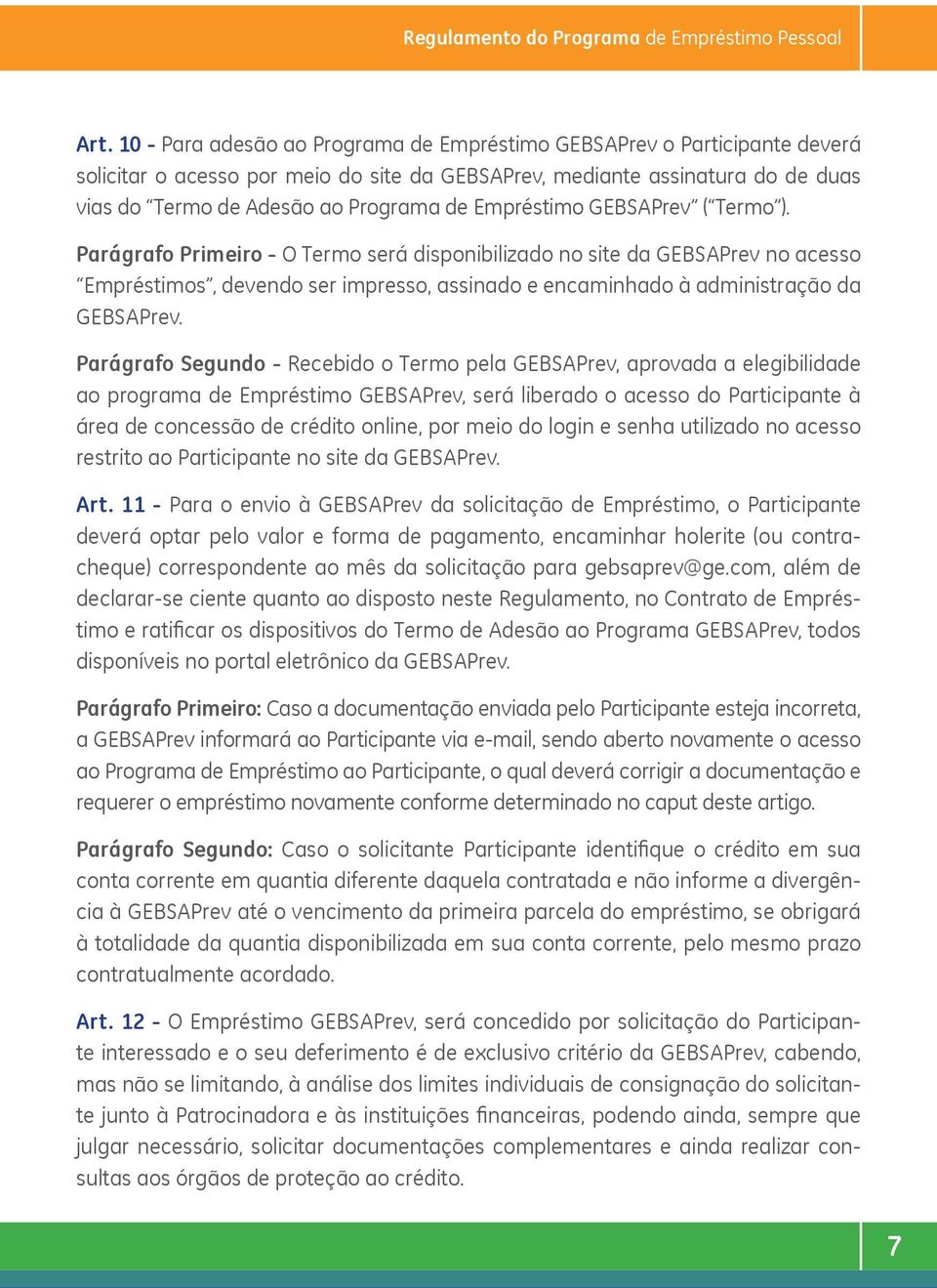 Empréstimo GEBSAPrev ( Termo ). Parágrafo Primeiro - O Termo será disponibilizado no site da GEBSAPrev no acesso Empréstimos, devendo ser impresso, assinado e encaminhado à administração da GEBSAPrev.