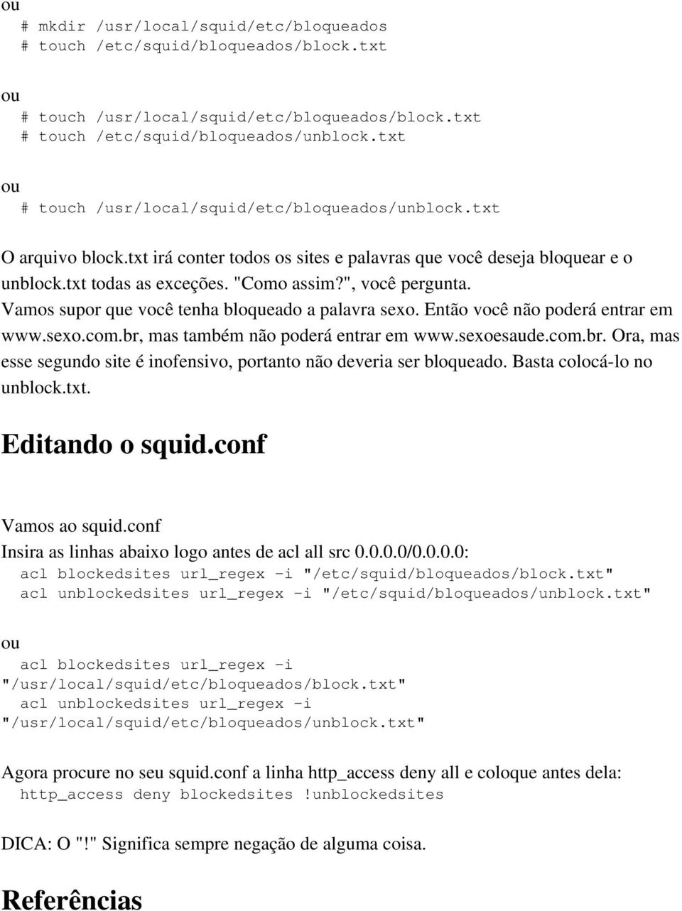 ", você pergunta. Vamos supor que você tenha bloqueado a palavra sexo. Então você não poderá entrar em www.sexo.com.br, mas também não poderá entrar em www.sexoesaude.com.br. Ora, mas esse segundo site é inofensivo, portanto não deveria ser bloqueado.