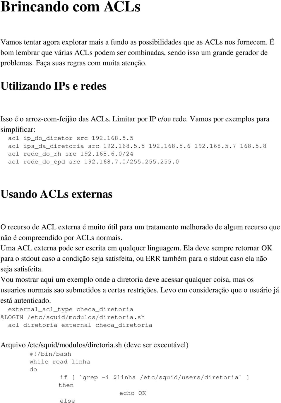 5 acl ips_da_diretoria src 192.168.5.5 192.168.5.6 192.168.5.7 168.5.8 acl rede_do_rh src 192.168.6.0/24 acl rede_do_cpd src 192.168.7.0/255.