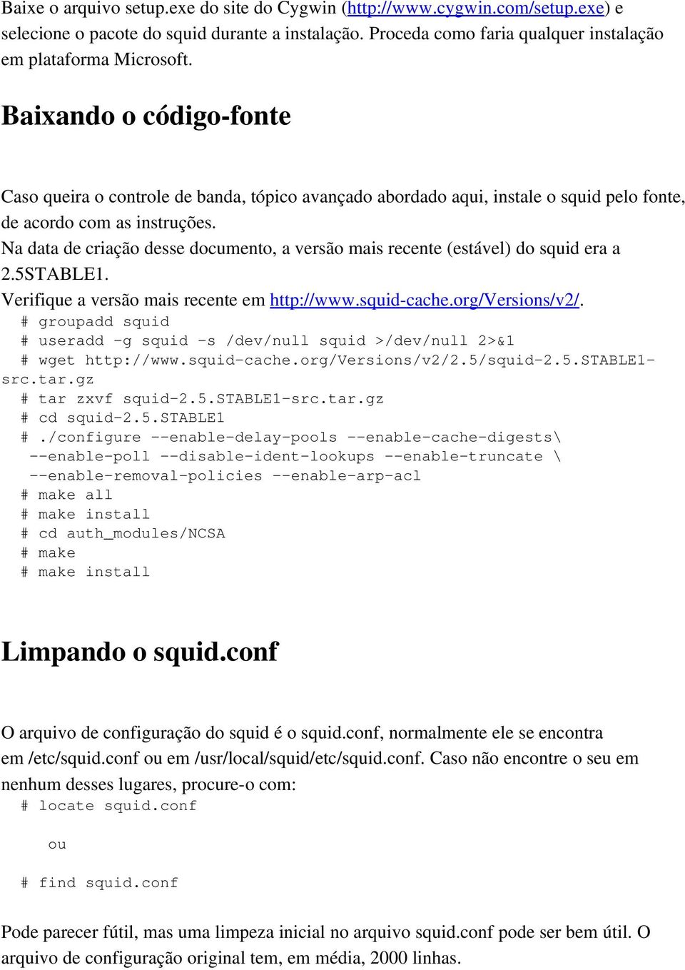 Na data de criação desse documento, a versão mais recente (estável) do squid era a 2.5STABLE1. Verifique a versão mais recente em http://www.squid cache.org/versions/v2/.