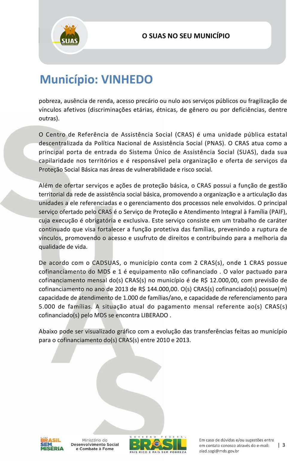 O CRAS atua como a principal porta de entrada do Sistema Único de Assistência Social (SUAS), dada sua capilaridade nos territórios e é responsável pela organização e oferta de serviços da Proteção