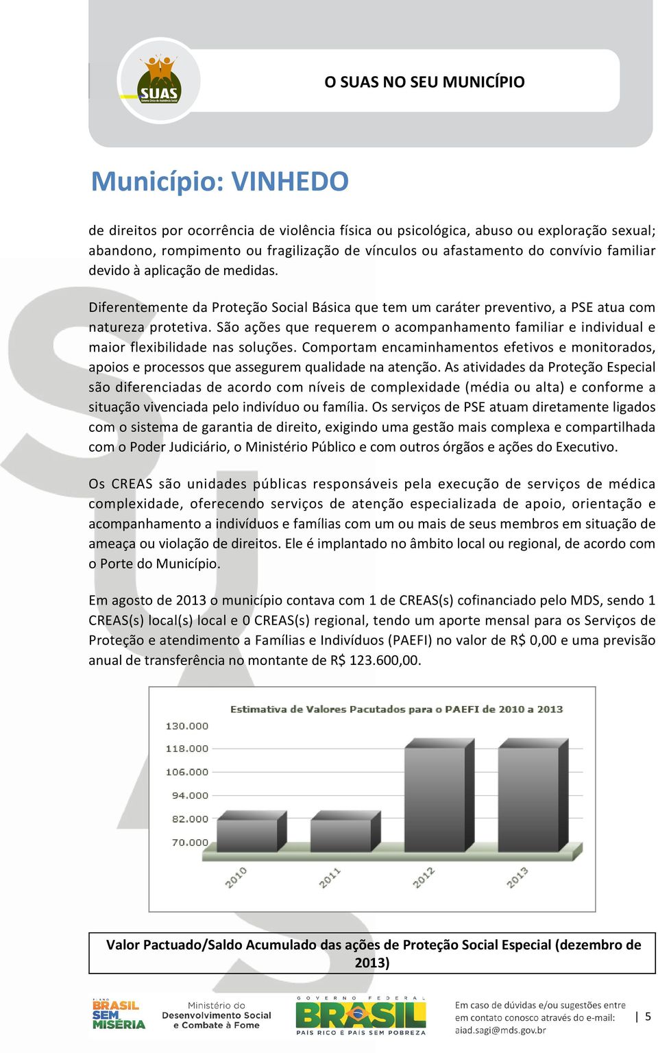 São ações que requerem o acompanhamento familiar e individual e maior flexibilidade nas soluções.