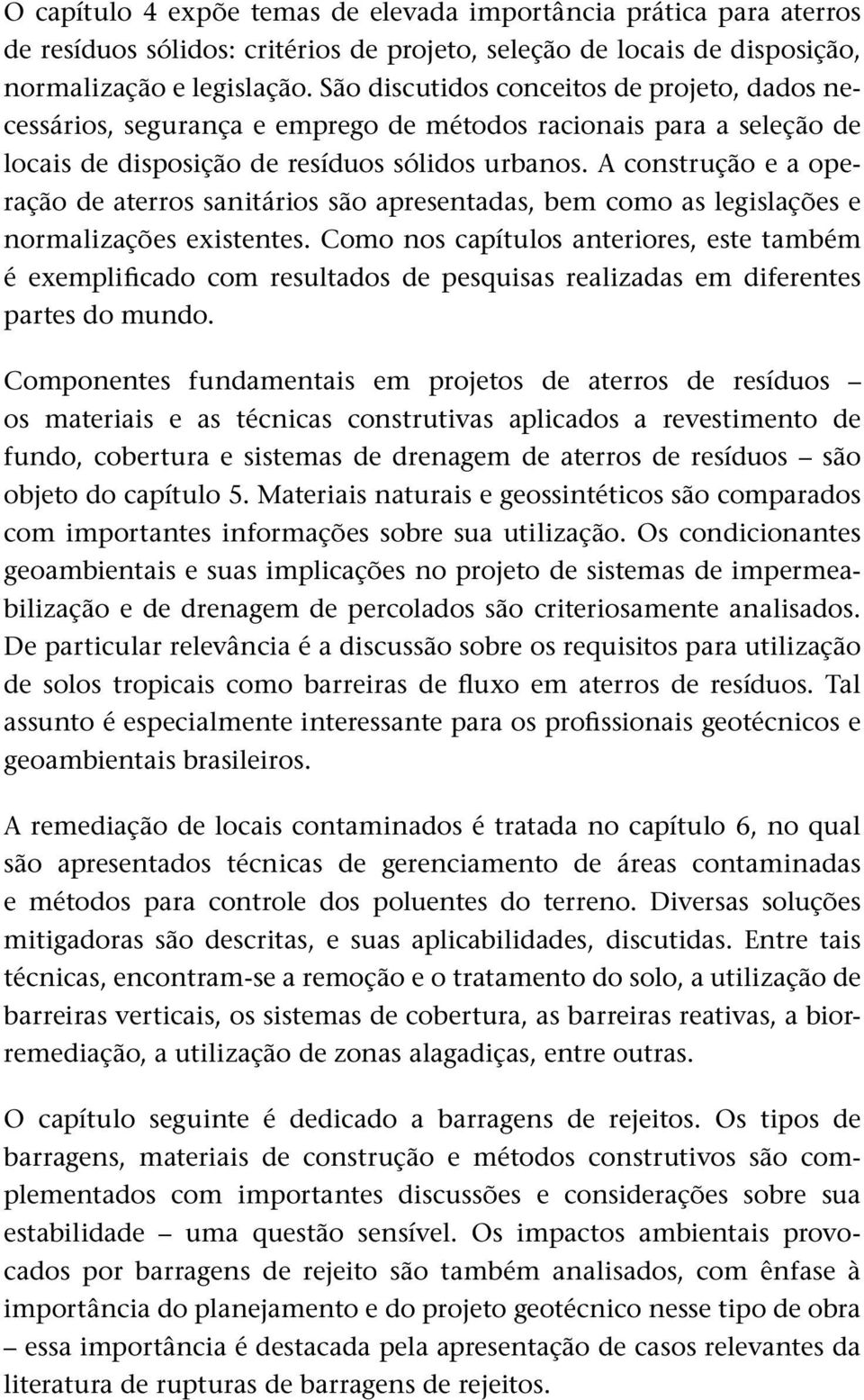 A construção e a operação de aterros sanitários são apresentadas, bem como as legislações e normalizações existentes.