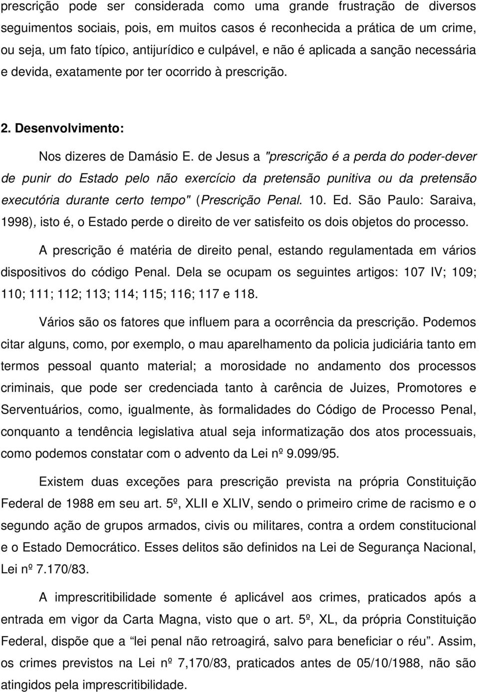 de Jesus a "prescrição é a perda do poder-dever de punir do Estado pelo não exercício da pretensão punitiva ou da pretensão executória durante certo tempo" (Prescrição Penal. 10. Ed.