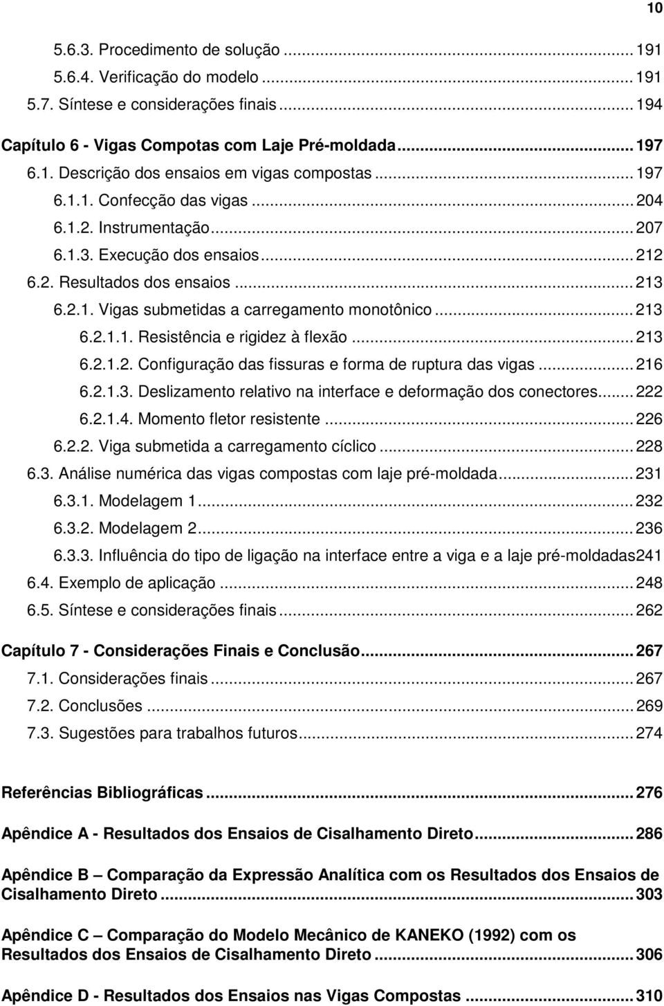 .. 213 6.2.1.2. Configuração das fissuras e forma de ruptura das vigas... 216 6.2.1.3. Deslizamento relativo na interface e deformação dos conectores... 222 6.2.1.4. Momento fletor resistente... 226 6.