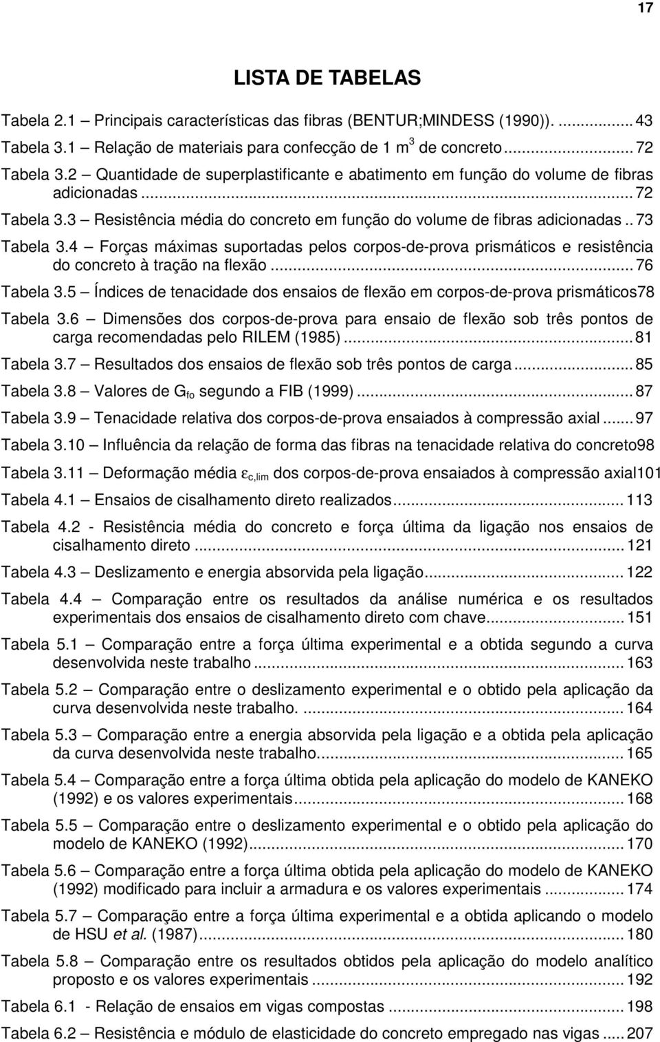 4 Forças máximas suportadas pelos corpos-de-prova prismáticos e resistência do concreto à tração na flexão...76 Tabela 3.