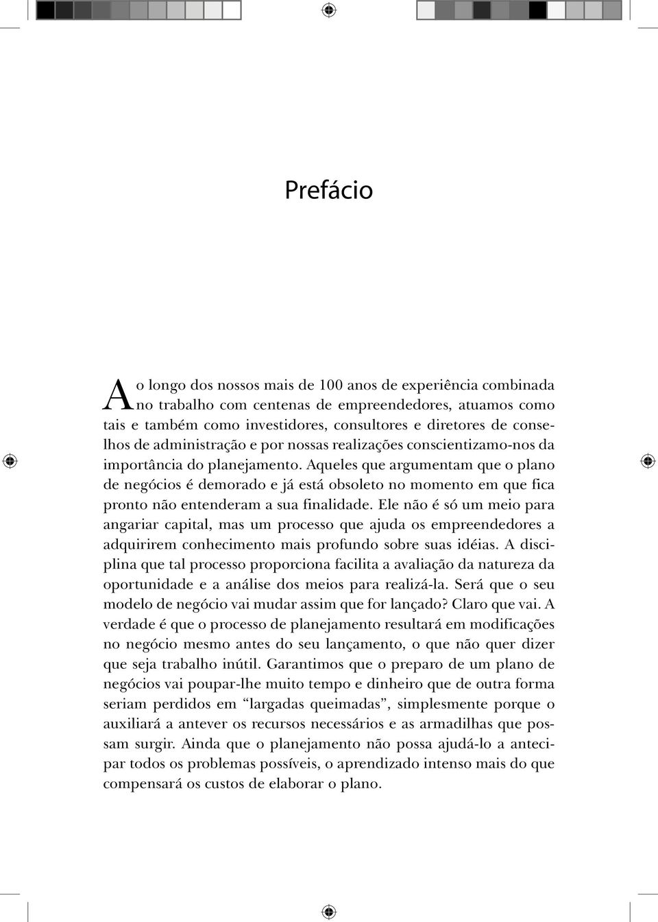 Aqueles que argumentam que o plano de negócios é demorado e já está obsoleto no momento em que fica pronto não entenderam a sua finalidade.