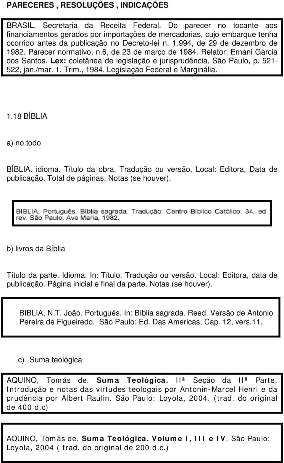 Parecer normativo, n.6, de 23 de março de 1984. Relator: Ernani Garcia dos Santos. Lex: coletânea de legislação e jurisprudência, São Paulo, p. 521-522, jan./mar. 1. Trim., 1984.
