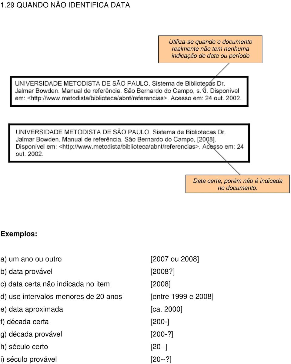 Exemplos: a) um ano ou outro [2007 ou 2008] b) data provável [2008?