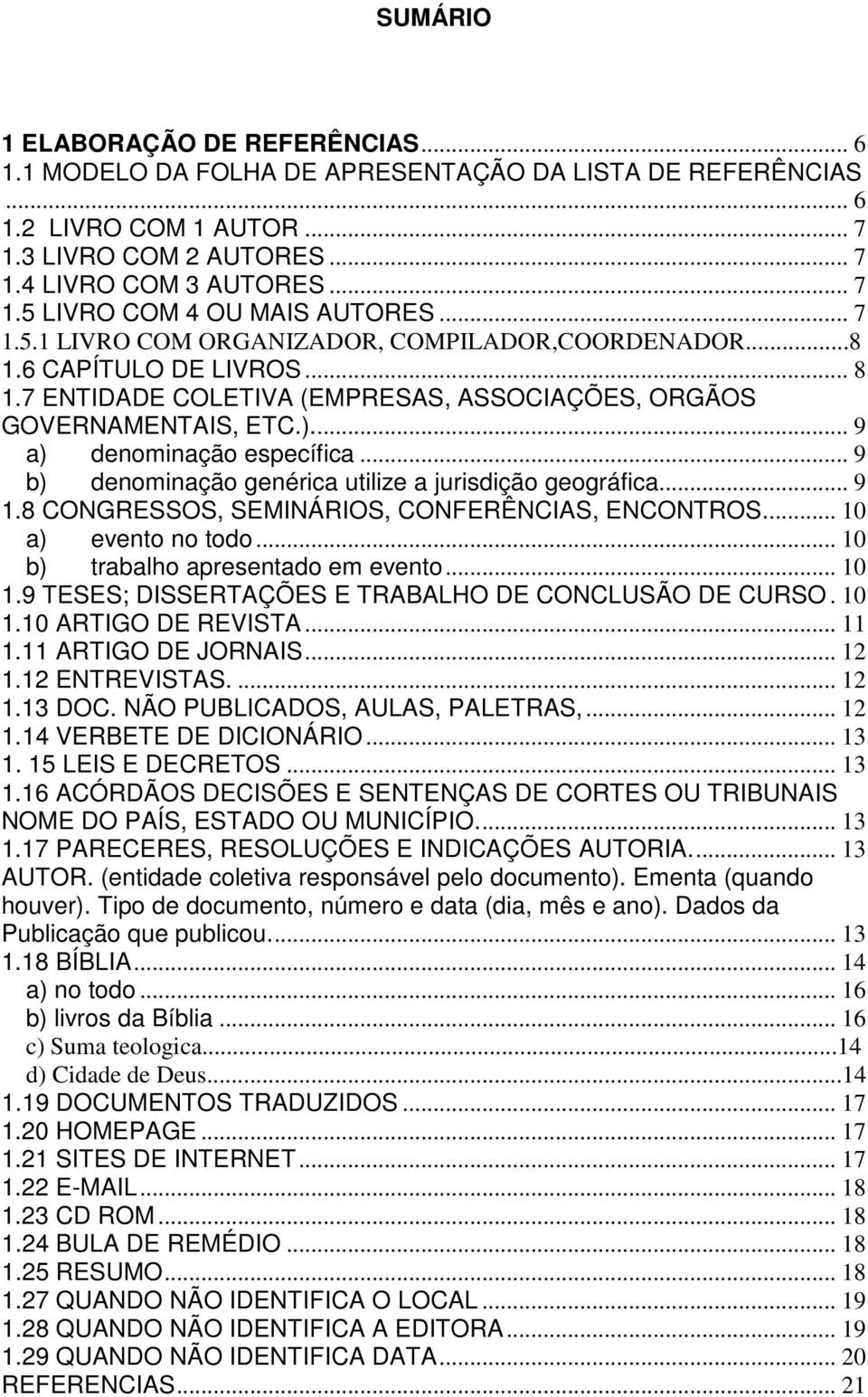 .. 9 b) denominação genérica utilize a jurisdição geográfica... 9 1.8 CONGRESSOS, SEMINÁRIOS, CONFERÊNCIAS, ENCONTROS.... 10 a) evento no todo... 10 b) trabalho apresentado em evento... 10 1.