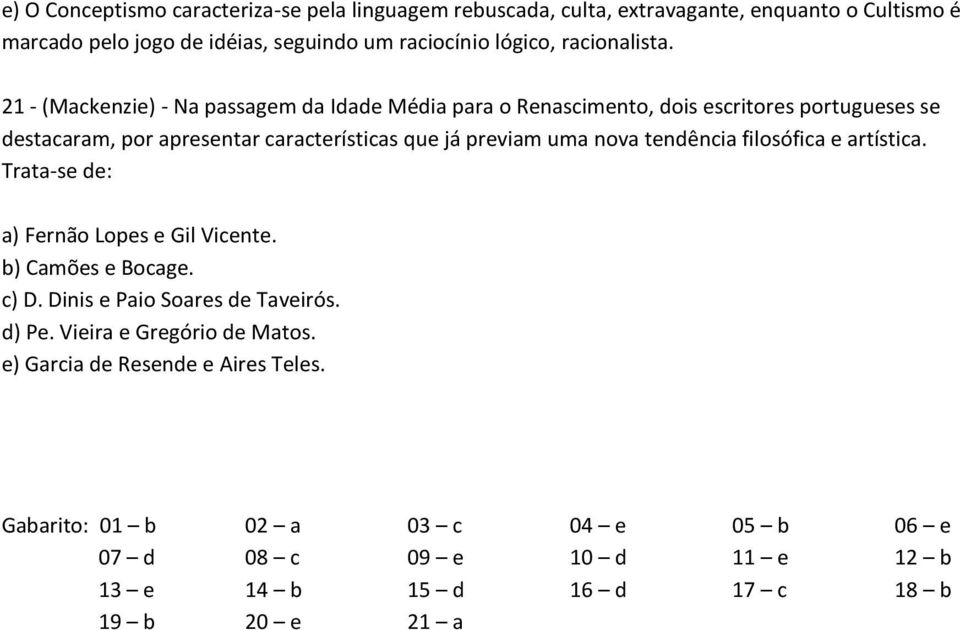 21 - (Mackenzie) - Na passagem da Idade Média para o Renascimento, dois escritores portugueses se destacaram, por apresentar características que já previam uma nova