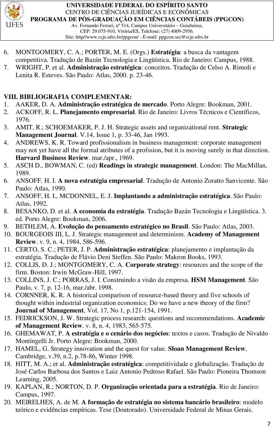 Porto Alegre: Bookman, 2001. 2. ACKOFF, R. L. Planejamento empresarial. Rio de Janeiro: Livros Técnicos e Científicos, 1976. 3. AMIT, R.; SCHOEMAKER, P. J. H. Strategic assets and organizational rent.