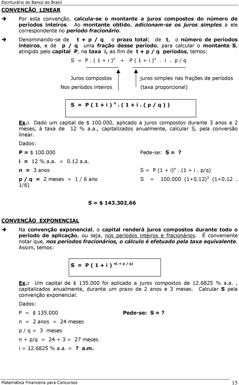 Denominando-se de t + p / q o prazo total; de t, o número de períodos inteiros, e de p / q uma fração desse período, para calcular o montante S, atingido pelo capital P, na taxa i, ao fim de t + p /