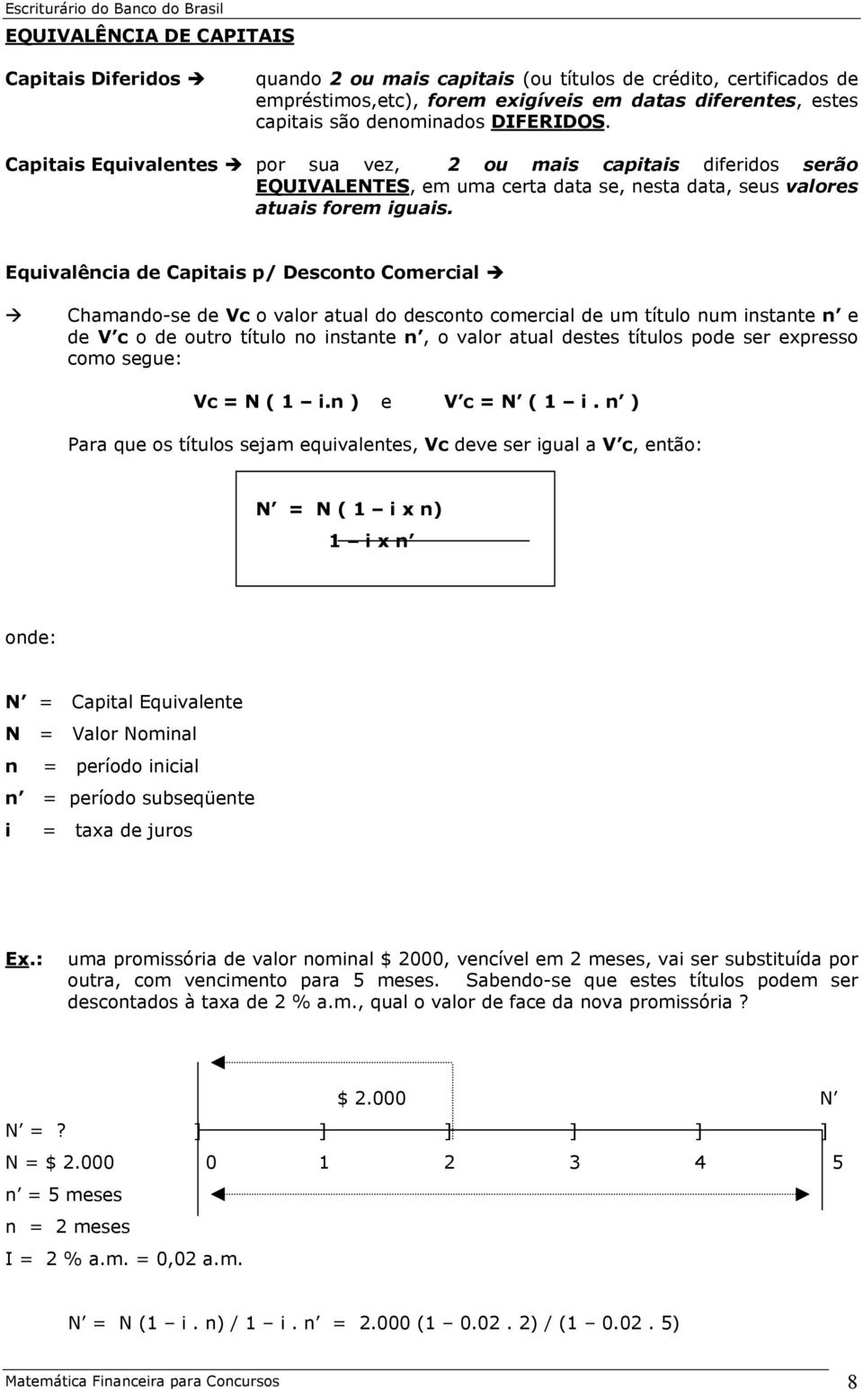 Equivalência de Capitais p/ Desconto Comercial Chamando-se de Vc o valor atual do desconto comercial de um título num instante n e de V c o de outro título no instante n, o valor atual destes títulos